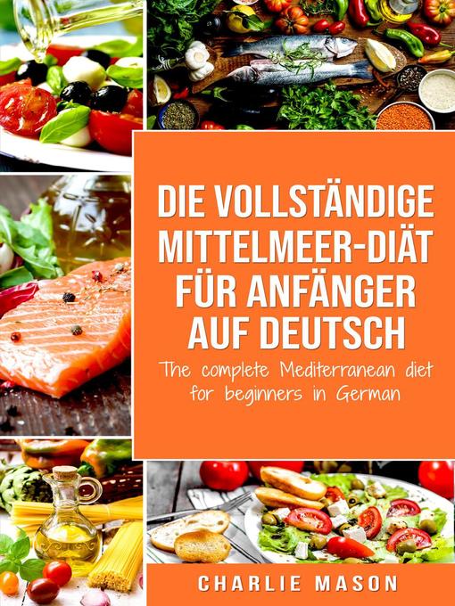 Title details for Die vollständige Mittelmeer-Diät für Anfänger auf Deutsch/ the complete Mediterranean diet for beginners in German by Charlie Mason - Available